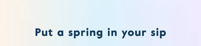 Put a spring in your sip