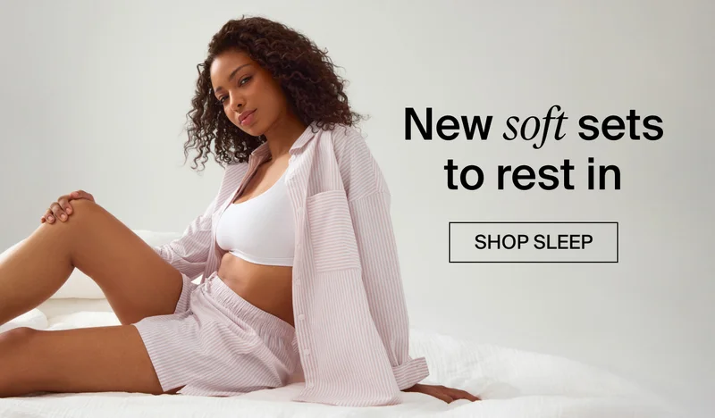 New soft sets to rest in. SHOP SLEEP
