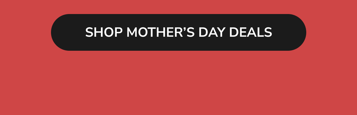 Shop Mother's Day Deals