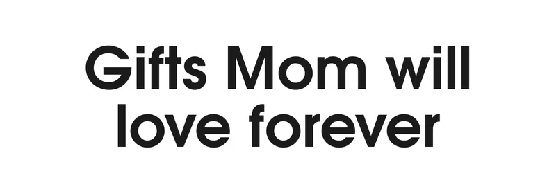 Gifts Mom Will Love Forever
