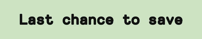LAST CHANCE TO SAVE