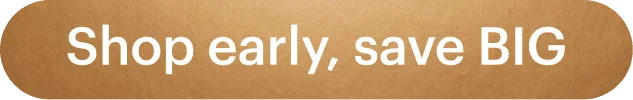 Shop early, save BIG