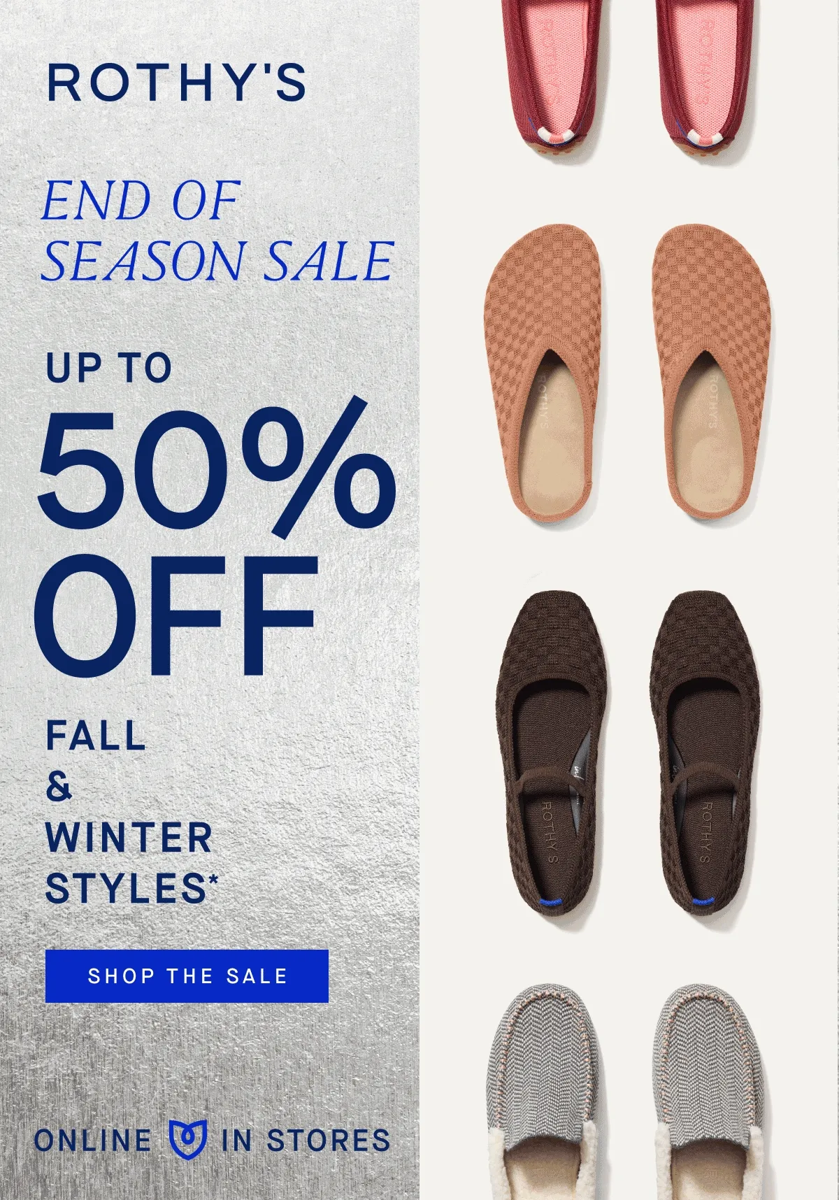 END OF SEASON SALE UP TO 50% OFF FALL & WINTER STYLES* SHOP THE SALE ONLINE IN STORES