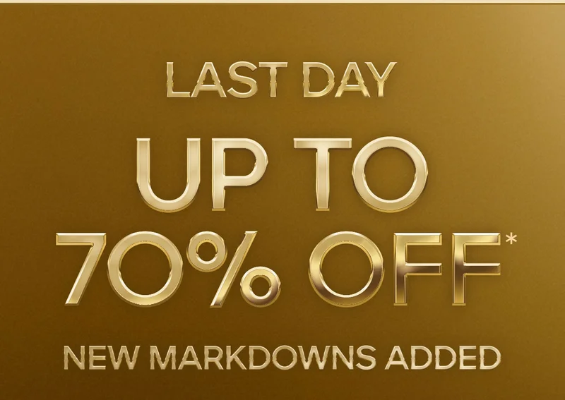 LAST DAY UP TO 70% OFF* NEW MARKDOWNS ADDED