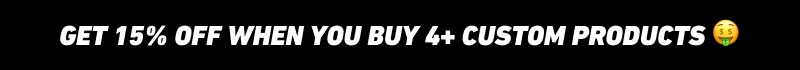 Get 15% off when you buy 4+ custom products