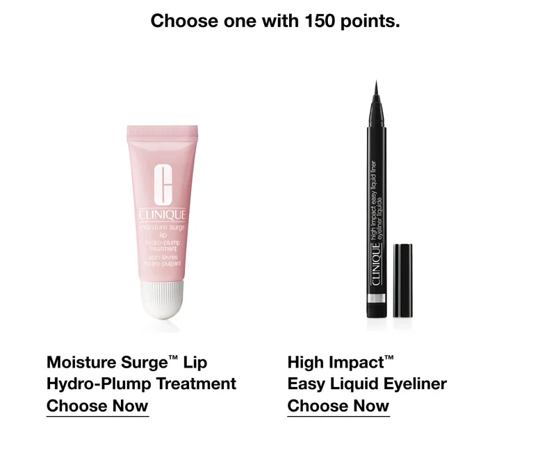 Choose one with 150 points. | Moisture Surge™ Lip Hydro-Plump Treatment | Choose Now | High Impact™ Easy Liquid Eyeliner  | Choose Now