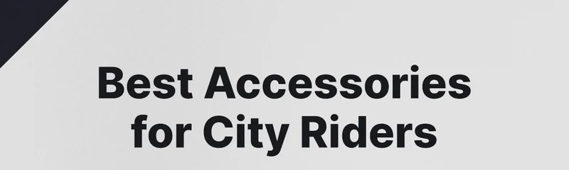 BEST ACCESSORIES FOR CITY RIDERS