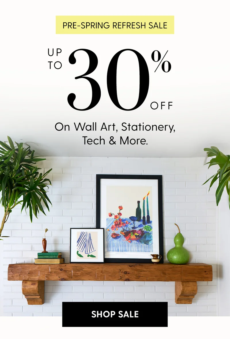 Pre-Spring Refresh Sale | up to 30% Off | On Wall Art, Stationery, Tech & More.