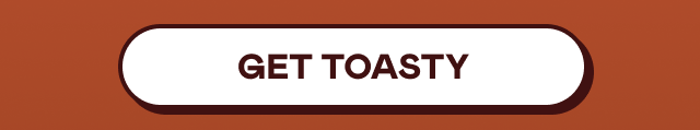 GET TOASTY