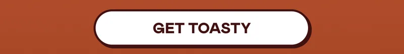 GET TOASTY