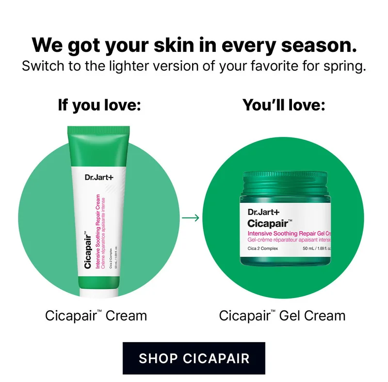 We got your skin in every season. Switch to the lighter version of your favorite for spring. | If you love: Cicapair(TM) Cream You'll love: Cicapair(TM) Gel Cream | SHOP CICAPAIR