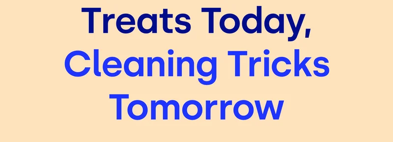 Treats Today, Cleaning Tricks Tomorrow