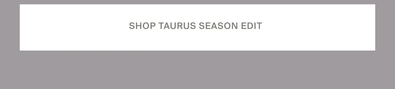 Shop Taurus Season Edit