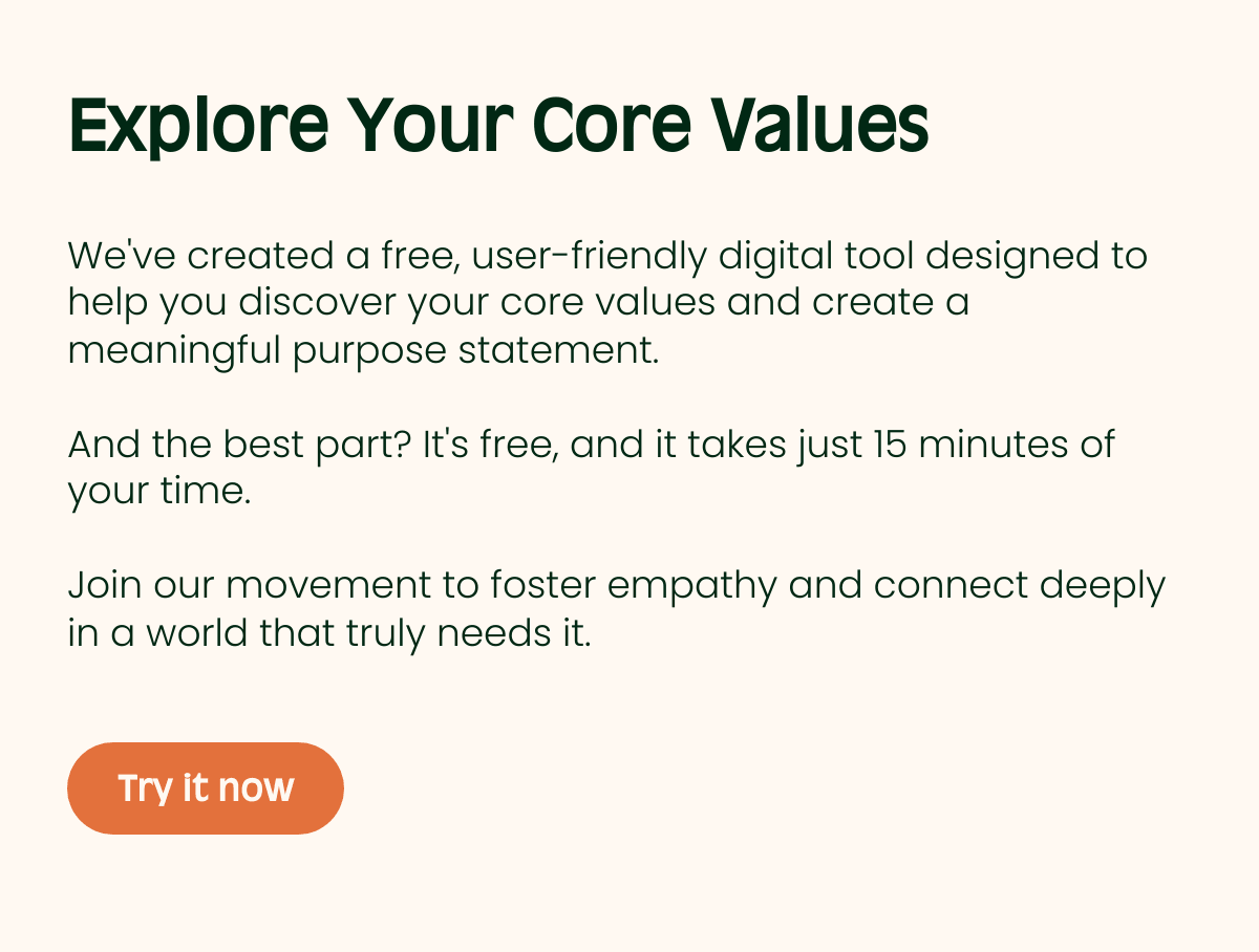 Explore Your Core Values Align with Your True Purpose Weve created a free, user-friendly digital tool designed to help you discover your core values and create a meaningful purpose statement. And the best part? Its free, and it takes just 15 minutes of your time.Join our movement to foster empathy and connect deeply in a world that truly needs it.  Try it now