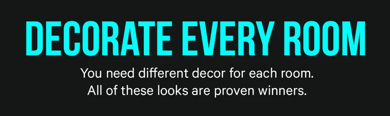 Decorate Every Room: You need different decor for each room. All of these looks are proven winners.