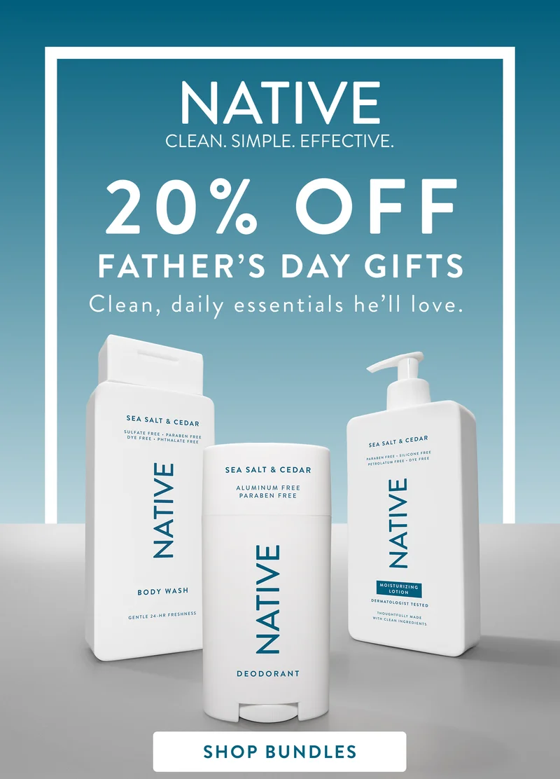 Native. Clean. Simple. Effective. 20% off father's day gifts clean, daily essentials he'll love. Native. Clean. Simple. Effective. 20% off father's day gifts clean, daily essentials he'll love.