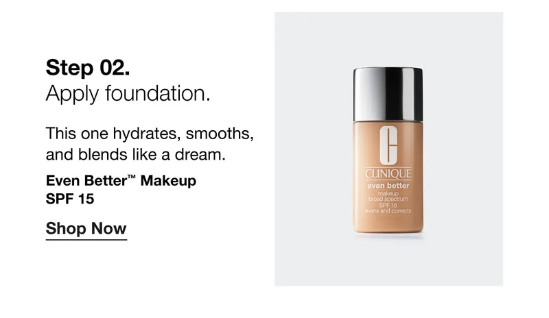 Step 02. | Apply foundation.  | This one hydrates, smooths, and blends like a dream. Even Better™ Makeup  SPF 15 | Shop Now