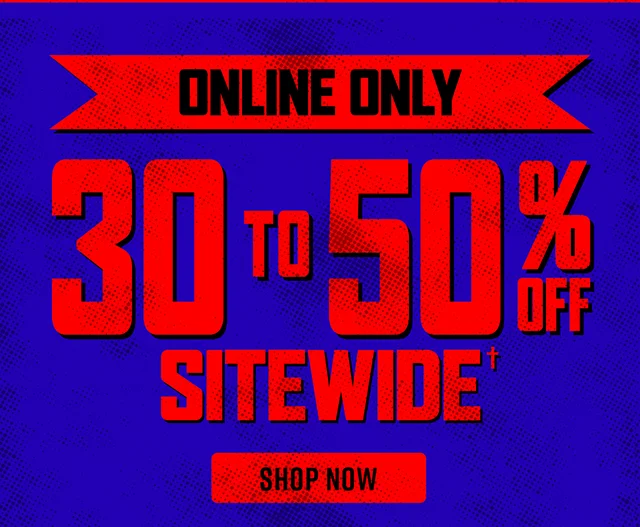 Online Only. 30 to 50 Percent Off Sitewide. Shop Now