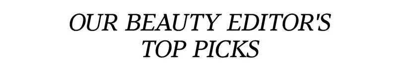 our beauty editors top picks