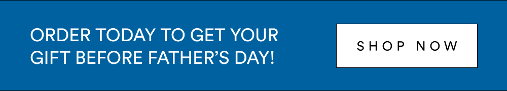 Order by midnight tonight for guaranteed delivery by Father’s Day!