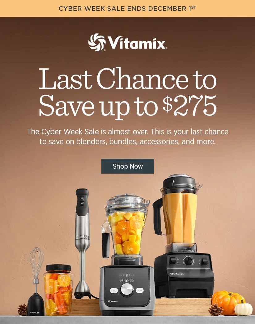 Last Chance to Save up to $275 off! The Cyber Week Sale is almost over. This is your last chance to save on blenders, bundles, accessories, and more.