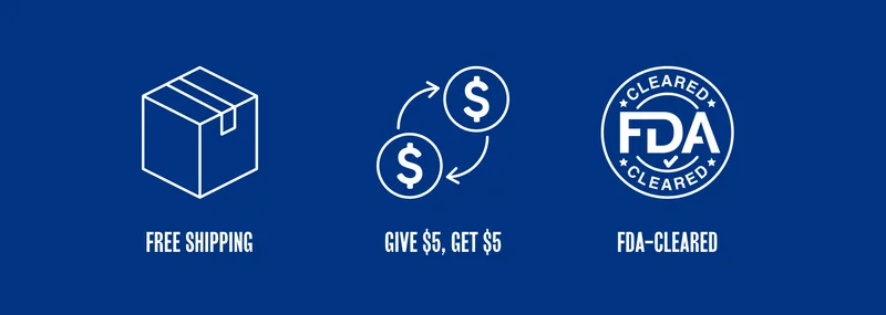 FREE SHIPPING. GIVE $5, GET $5. FDA-CLEARED