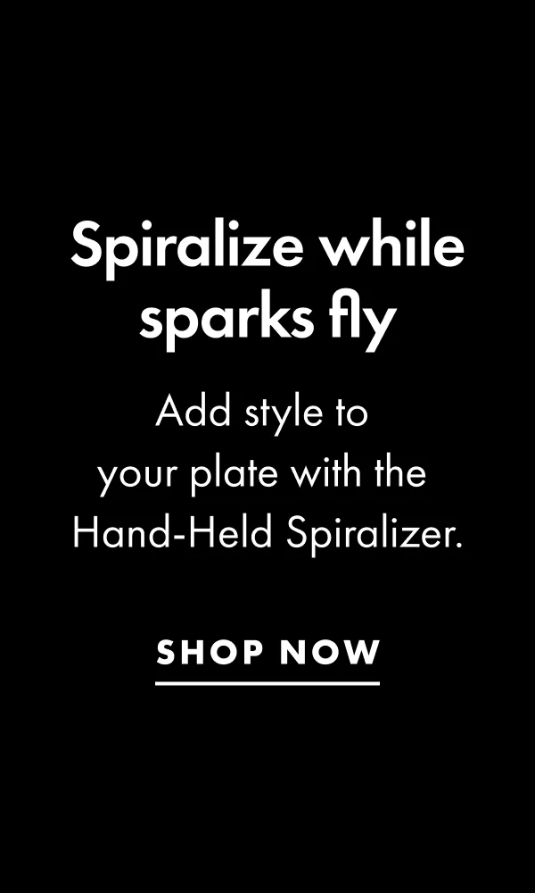 Spiralize while sparks fly. Add style to your plate with the Hand-Held Spiralizer. | SHOP NOW