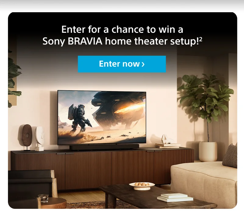 Enter for a chance to win a Sony BRAVIA home theater setup!2 Enter now>