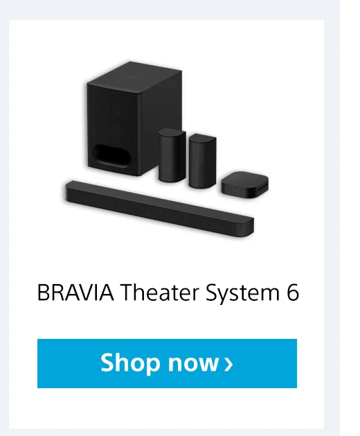 BRAVIA Theater System 6 | Shop now>