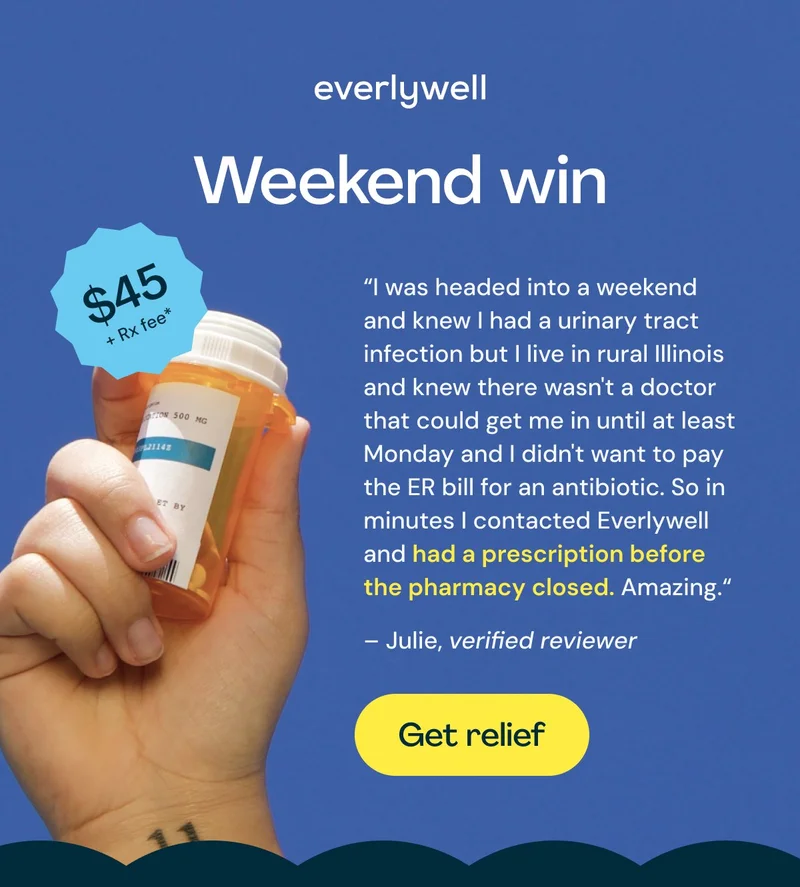 I was headed into a weekend and knew I had a urinary tract infection but I live in rural Illinois and knew there wasn't a doctor that could get me in until at least Monday and I didn't want to pay the ER bill for an antibiotic. So in minutes I contacted Everlywell and had a prescription before the pharmacy closed. Amazing.