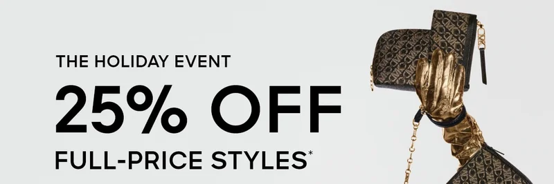 THE HOLIDAY EVENT 25% OFF FULL-PRICE STYLES*