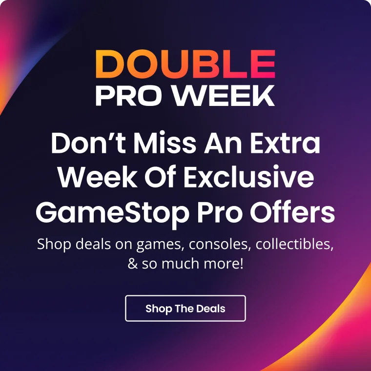 DOUBLE PRO WEEK Don't Miss An Extra Week Of Exclusive GameStop Pro Offers Shop deals on games, consoles, collectibles, & so much more! Shop The Deals