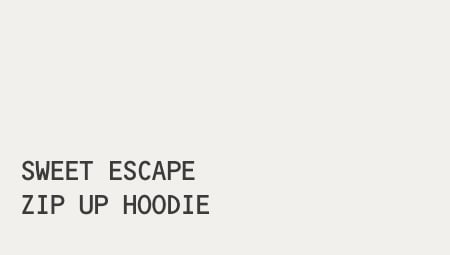 SWEET ESCAPE ZIP UP HOODIE
