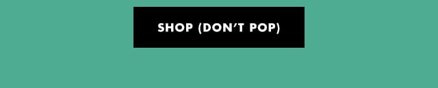 shop (don't pop)