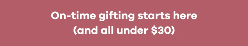 On-time gifting starts here (and all under $30)