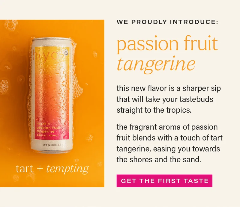 we proudly introduce: PASSION FRUIT TANGERINE. this new flavor is a sharper sip that will take your tastebuds straight to the tropics. the fragrant aroma of passion fruit blends with a touch of tart tangerine, easing you towards the shores and the sand. [GET THE FIRST TASTE] (link)] (link)