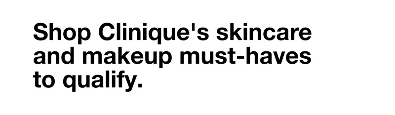Shop Clinique’s skincare and makeup must-haves to qualify.