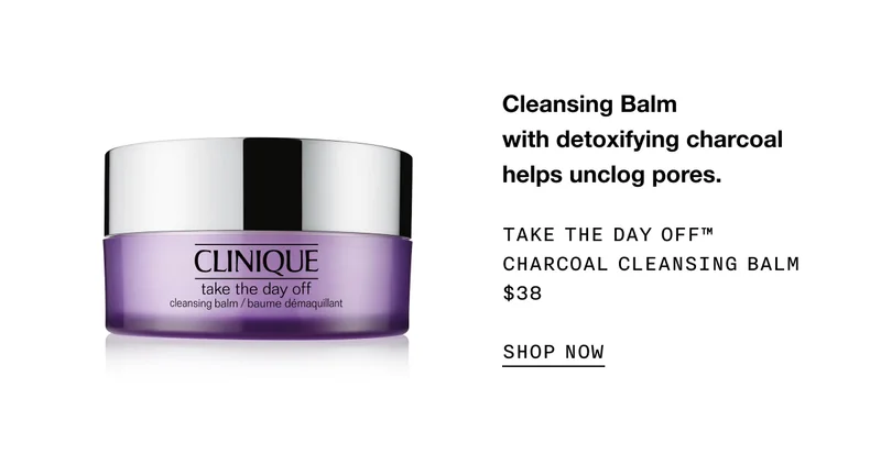 Cleansing Balm with detoxifying charcoal helps unclog pores. TAKE THE DAY OFF TM CHARCOAL CLEANSING BALM $38 SHOP NOW