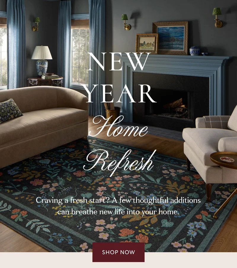 NEW YEAR Home Refresh Craving a fresh start? A few thoughtful additions can breathe new life into your home. shop now