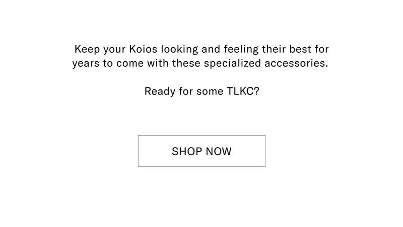 Keep your Koios looking and feeling their best for years to come with these specialized accessories.