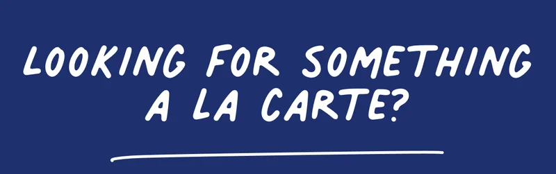 looking for something a la carte?