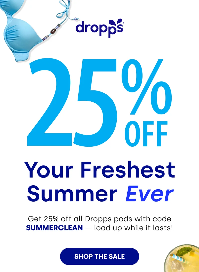 dropps | 25% OFF Your Freshest Summer Ever | Get 25% off all Dropps pods with code SUMMERCLEAN - load up while it lasts! [SHOP THE SALE]