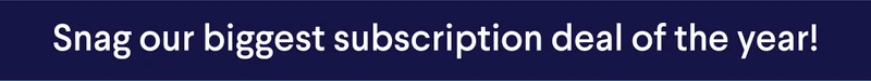 Snag our biggest subscription deal of the year!