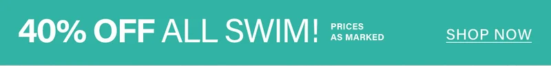 Vibrant teal banner with bold white text: "40% OFF ALL SWIM!" Includes "Prices as marked" and a "SHOP NOW" button for the swimwear sale.