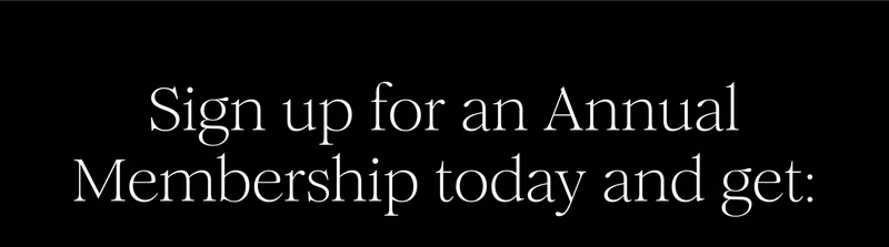 Sign up for an Annual Membership today and get: Sign up for an Annual Membership today and get: