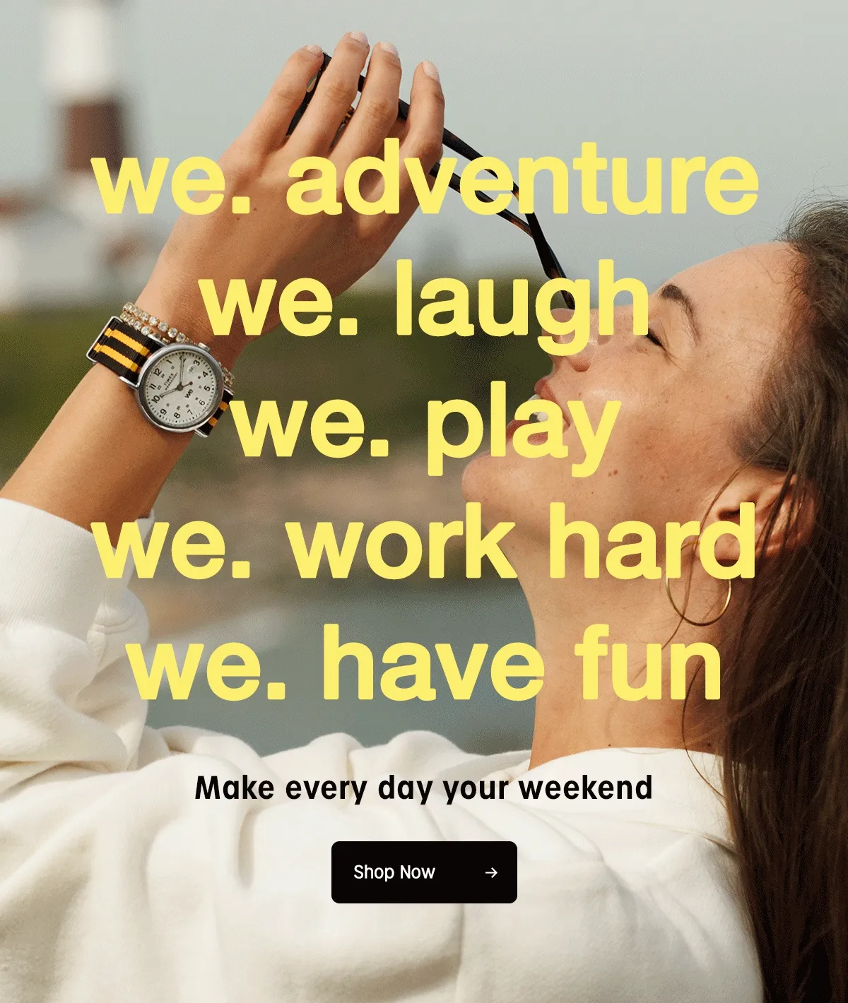 we. adventure | we. laugh | we. play | we. work hard | we. have fun | Make every day your weekend | Shop Now