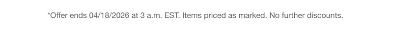 *Offer ends 04/18/2026 at 3 a.m. EST. Items priced as marked. No further discounts.