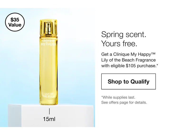 $35 Value - Spring scent. yours free. - Get a Clinique My Happy™ Lily of the Beach Fragrance with eligible $105 purchase.* | Shop to Qualify - *Whiles supplies last. See offers page for details.