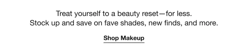 Treat yourself to a beauty reset-for less. Stock up and save on fave shades, new finds, and more.Shop Makeup