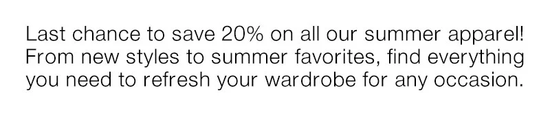 Last chance to save 20% on all our summer apparel!